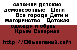 сапожки детские демосезонные › Цена ­ 500 - Все города Дети и материнство » Детская одежда и обувь   . Крым,Северная